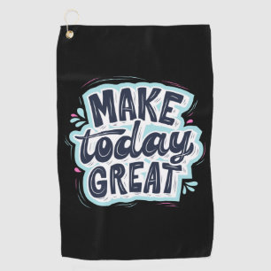 Make Today Great Golf Towel
