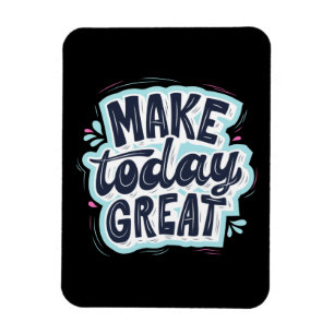 Make Today Great Magnet