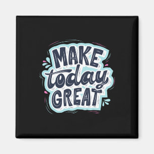 Make Today Great Magnet