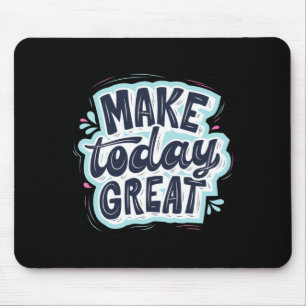 Make Today Great Mouse Mat