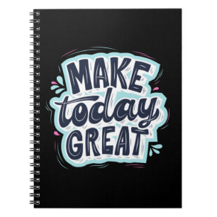 Make Today Great Notebook