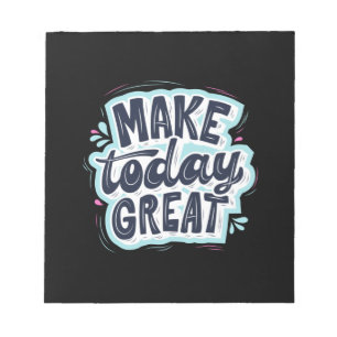 Make Today Great Notepad