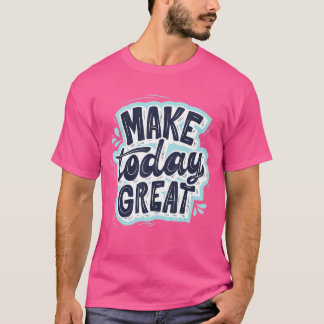 Make Today Great Self Love  Motivational T-Shirt