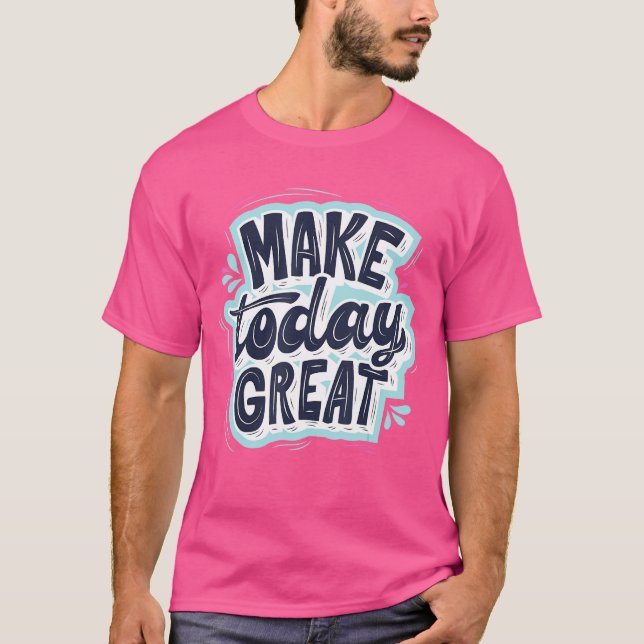 Make Today Great Self Love  Motivational T-Shirt (Front)