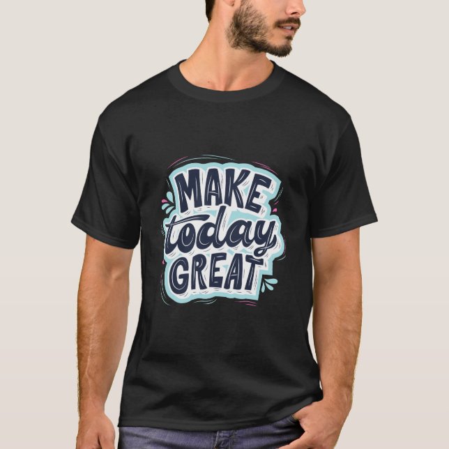 Make Today Great T-Shirt (Front)