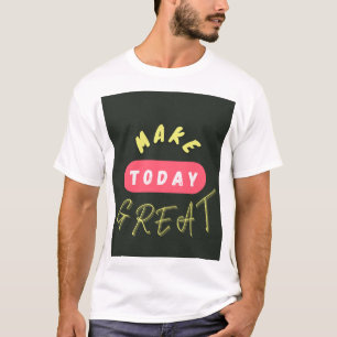 Make today Great T-Shirt