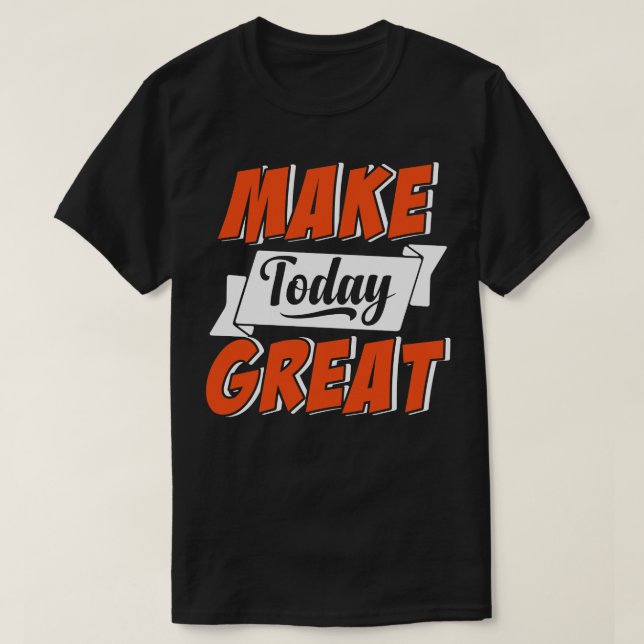 Make Today Great T-Shirt (Design Front)