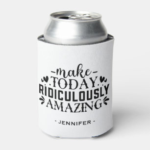 Make Today Ridiculously Amazing Custom Name Can Cooler