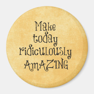 Make Today Ridiculously Amazing Life Quote Magnet