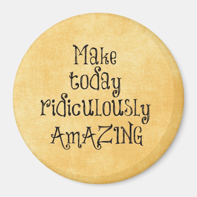 Make Today Ridiculously Amazing Life Quote Magnet (Front)