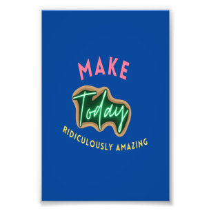 Make today ridiculously amazing photo print