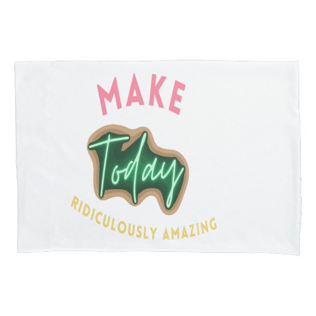 Make today ridiculously amazing pillowcase (Front)