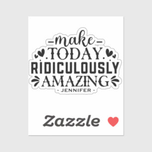 Make Today Ridiculously Amazing Quote And Sayings