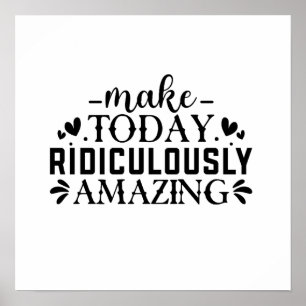 Make Today Ridiculously Amazing Quote And Sayings Poster