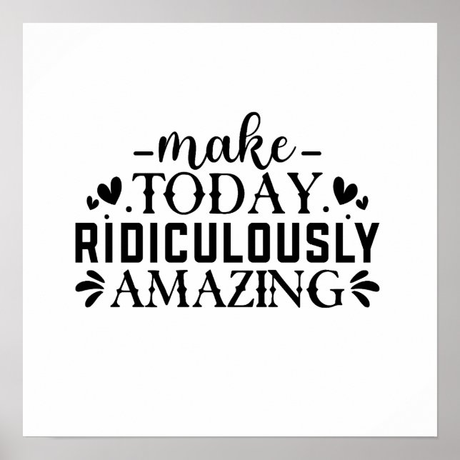 Make Today Ridiculously Amazing Quote  Poster (Front)
