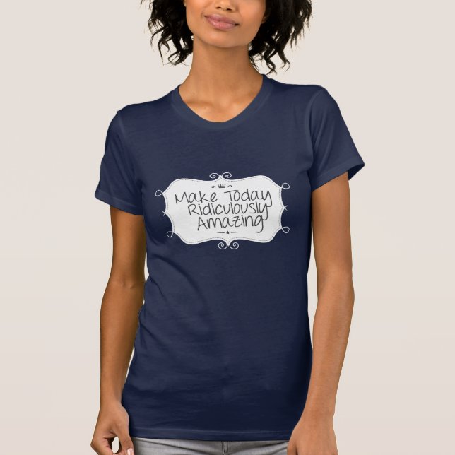 make today ridiculously amazing T-Shirt (Front)