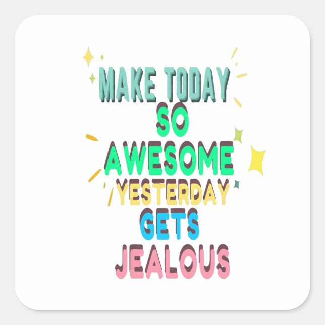 Make Today So Awesome Yesterday Gets Jealous Square Sticker (Front)