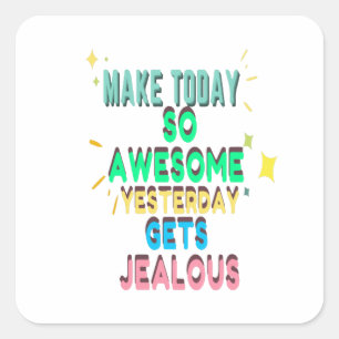 Make Today So Awesome Yesterday Gets Jealous Square Sticker