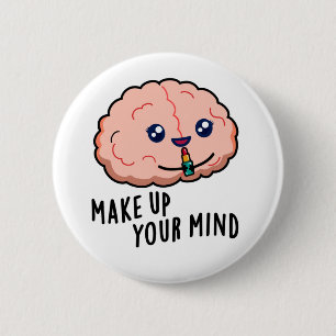 Make Up Your Mind Funny Brain Pun 6 Cm Round Badge