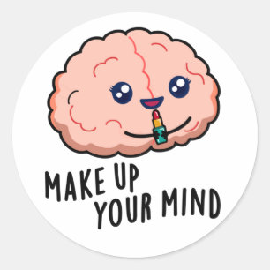 Make Up Your Mind Funny Brain Pun Classic Round Sticker