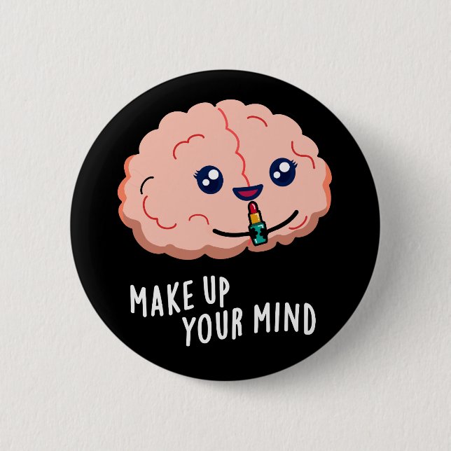 Make Up Your Mind Funny Brain Pun Dark BG 6 Cm Round Badge (Front)
