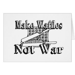 MAKE WAFFLES, Not War