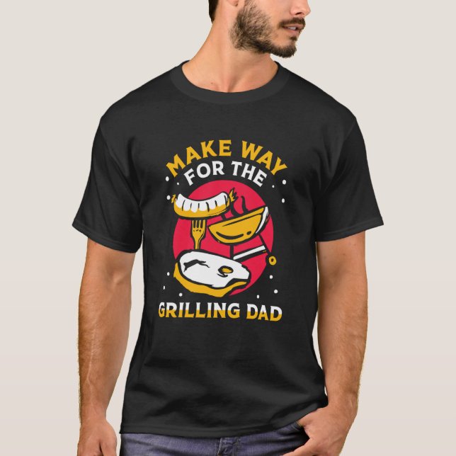 Make Way For The Grilling Dad Papa Grill Father Da T-Shirt (Front)