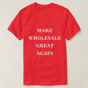 Make Wholesale Great Again  T-Shirt