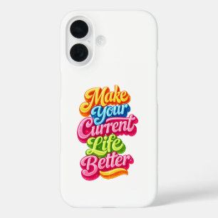 Make Your Current Life Better iPhone 16 Case