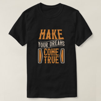 Make your dreams come true  T-Shirt