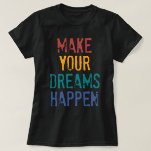 MAKE YOUR DREAMS HAPPEN T-Shirt