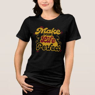 Make Your Life Perfect Motivational Quote T-Shirt Tri-Blend Shirt