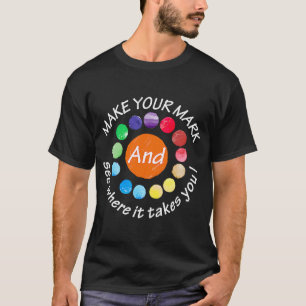 Make Your Mark And See Where It Takes You 1 T-Shirt