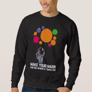 Make Your Mark And See Where It Takes You Astronau Sweatshirt