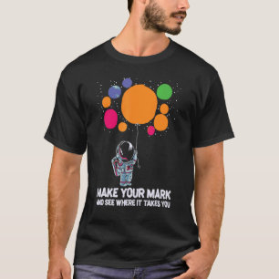 Make Your Mark And See Where It Takes You Astronau T-Shirt
