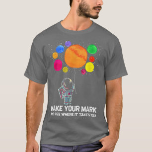 Make Your Mark And See Where It Takes You Astronau T-Shirt