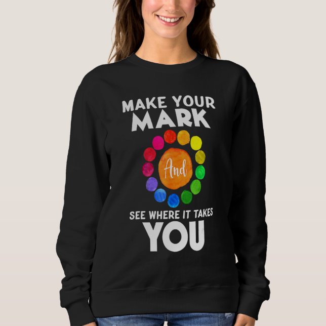 Make Your Mark And See Where It Takes You Dot Day Sweatshirt (Front)
