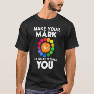 Make Your Mark And See Where It Takes You Dot Day T-Shirt