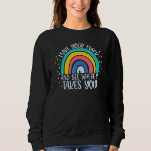 Make Your Mark And See Where It Takes You Rainbow Sweatshirt