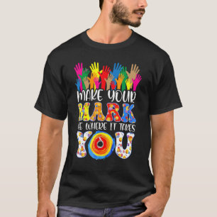 Make Your Mark And See Where It Takes You Rainbow T-Shirt