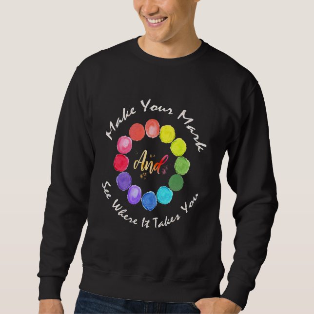 Make Your Mark And See Where It Takes You Sweatshirt (Front)