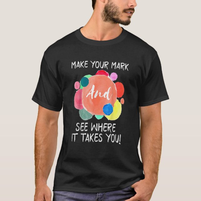 Make Your Mark Dot Day See Where It Takes You The  T-Shirt (Front)