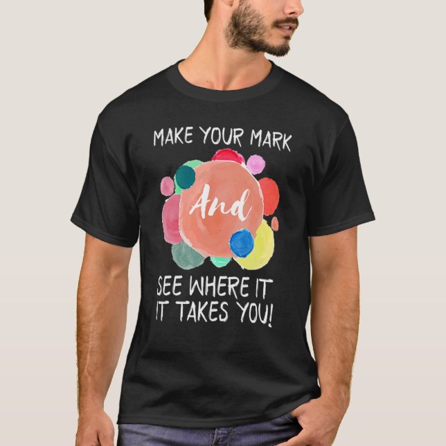 Make Your Mark Dot Day See Where It Takes You The  T-Shirt (Front)