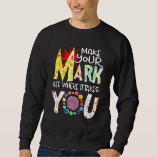 Make Your Mark See Where It Takes You Dot Day 2023 Sweatshirt
