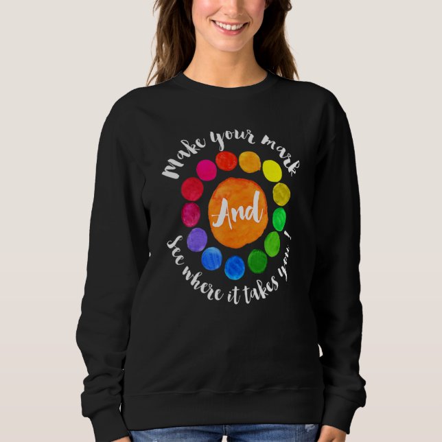 Make Your Mark See Where It Takes You Dot For The  Sweatshirt (Front)