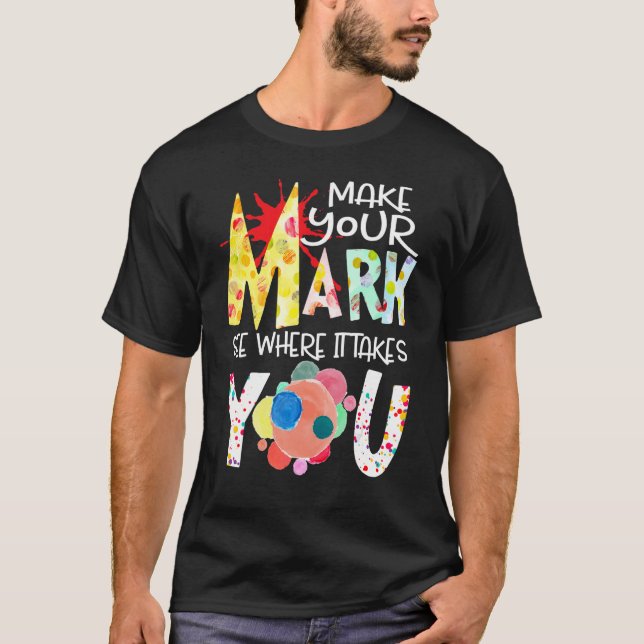 Make Your Mark See Where It Takes You Dot The  Dot T-Shirt (Front)