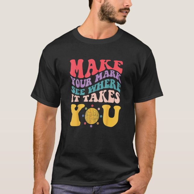 Make Your Mark See Where It Takes You Internationa T-Shirt (Front)