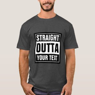 Make your own custom STRAIGHT OUTTA t shirts