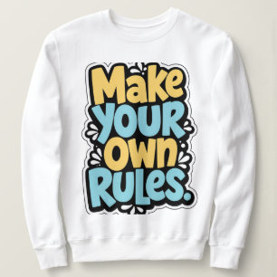 Make Your Own Rules - Bold Typography Motivational Sweatshirt