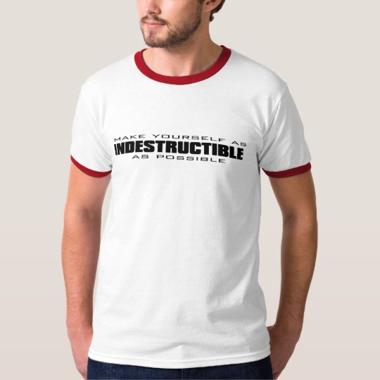 make yourself as indestructible as possible - blac T-Shirt